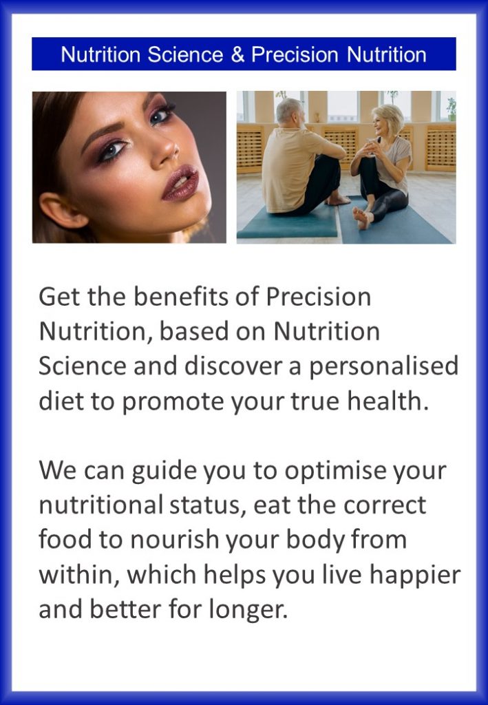 Get the benefits of Precision Nutrition, based on Nutrition Science and discover a personalised diet to promote your true health. We can guide you to optimise your nutritional status, eat the correct food to nourish your body from within, which helps you live happier and better for longer. 
